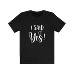 Tee I said yes white lettering - elrileygifts